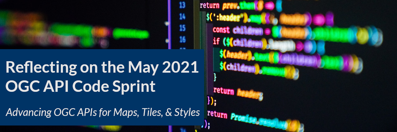 Banner: Reflecting on the May 2021 OGC API Code Sprint - Advancing OGC APIs for Maps, Tiles, & Styles