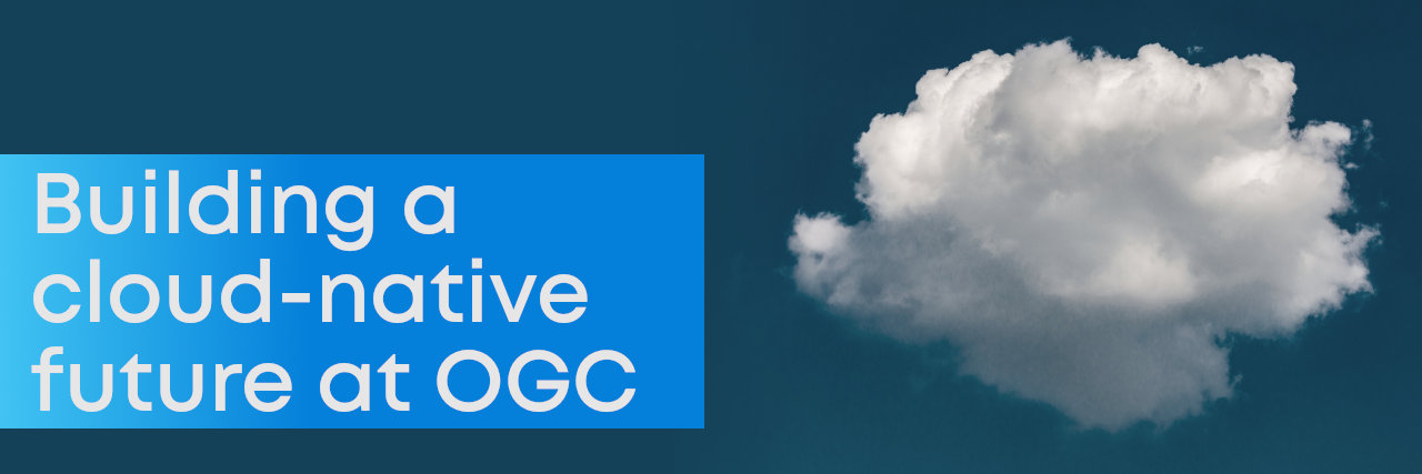 Building a cloud-native future at OGC