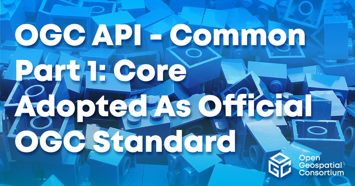 OGC API - Common Part 1: Core adopted as official OGC Standard