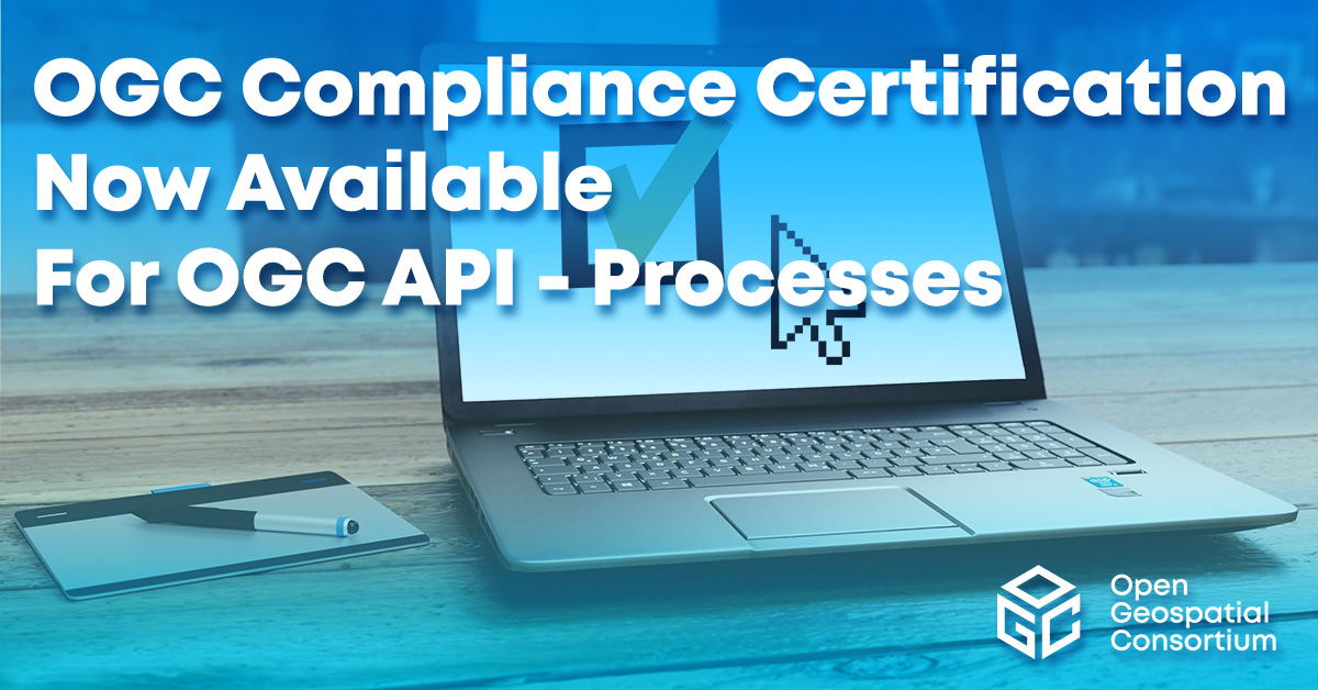 OGC Compliance Certification now available for OGC API - Processes