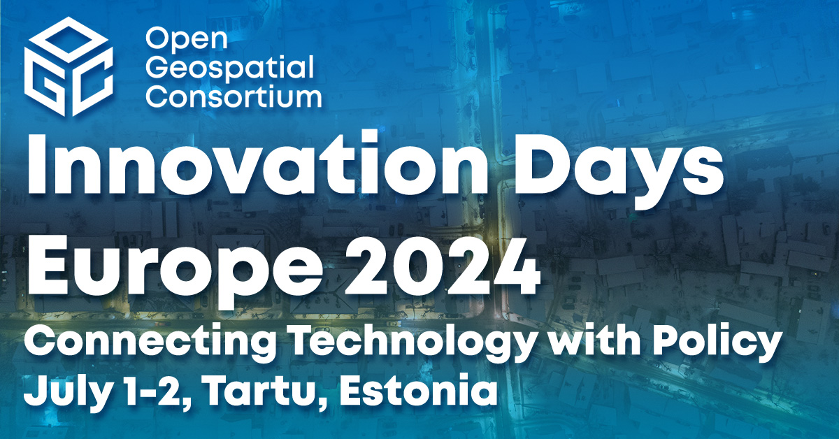 OGC Innovation Days Europe 2024. Connecting Technology with Policy. July 1-2, Tartu, Estonia.