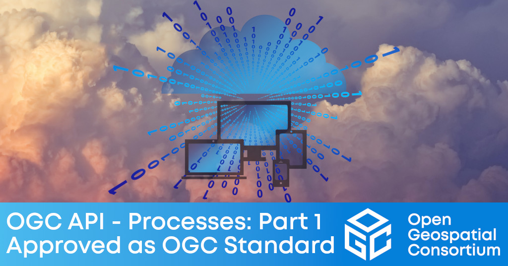 OGC API - Processes - Part 1: Core specification adopted as official OGC Standard