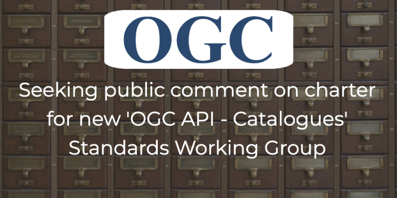 Seeking public comment on draft charter for new ‘OGC API - Catalogues' Standards Working Group